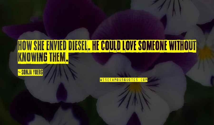 Really Knowing Someone Quotes By Sonja Yoerg: How she envied Diesel. He could love someone