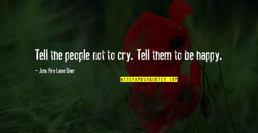 Really Lame Quotes By John Fire Lame Deer: Tell the people not to cry. Tell them