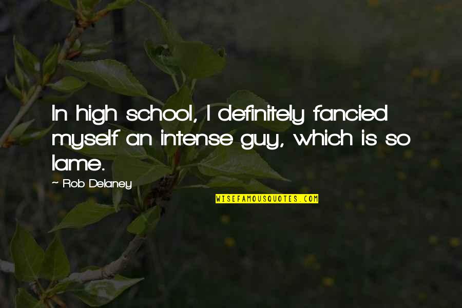 Really Lame Quotes By Rob Delaney: In high school, I definitely fancied myself an