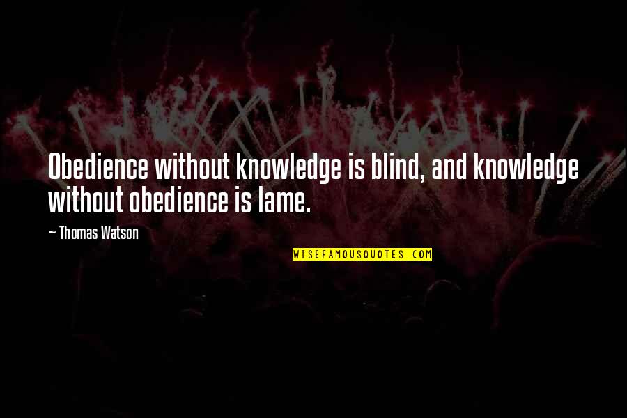 Really Lame Quotes By Thomas Watson: Obedience without knowledge is blind, and knowledge without