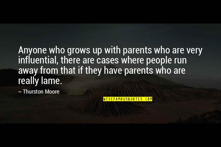 Really Lame Quotes By Thurston Moore: Anyone who grows up with parents who are