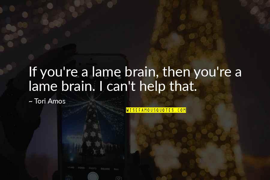 Really Lame Quotes By Tori Amos: If you're a lame brain, then you're a