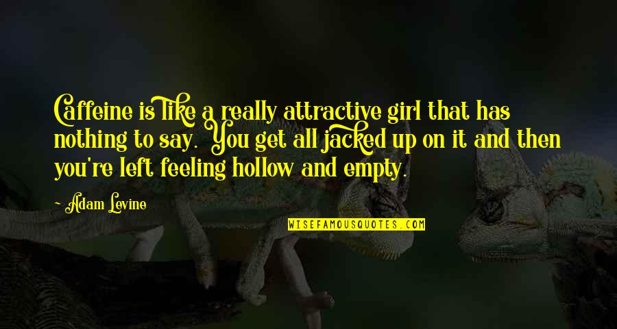 Really Like A Girl Quotes By Adam Levine: Caffeine is like a really attractive girl that Really Like A Girl Quotes By Adam Levine: Caffeine is like a really attractive girl that