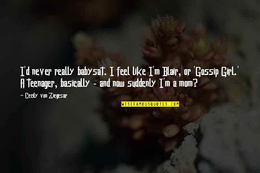 Really Like A Girl Quotes By Cecily Von Ziegesar: I'd never really babysat. I feel like I'm Really Like A Girl Quotes By Cecily Von Ziegesar: I'd never really babysat. I feel like I'm