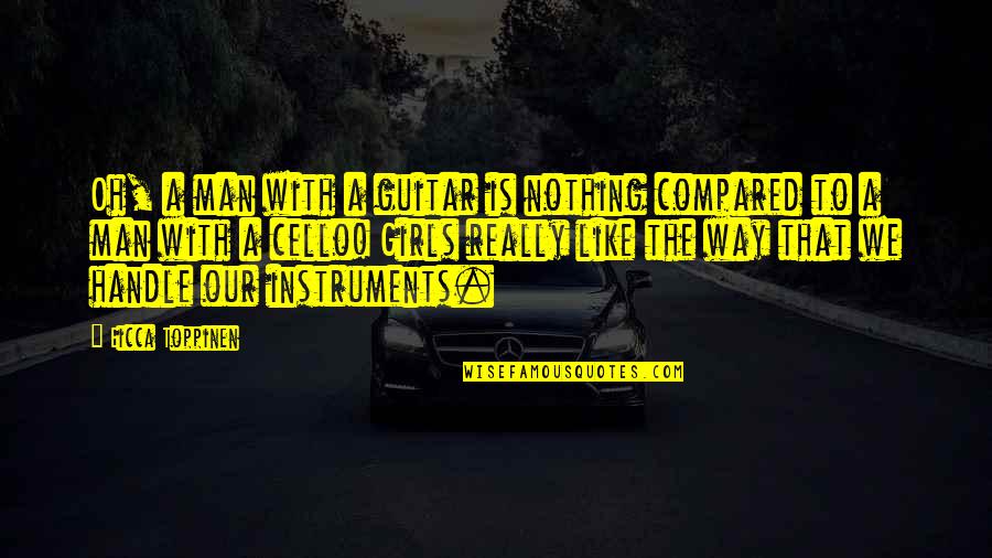Really Like A Girl Quotes By Eicca Toppinen: Oh, a man with a guitar is nothing Really Like A Girl Quotes By Eicca Toppinen: Oh, a man with a guitar is nothing