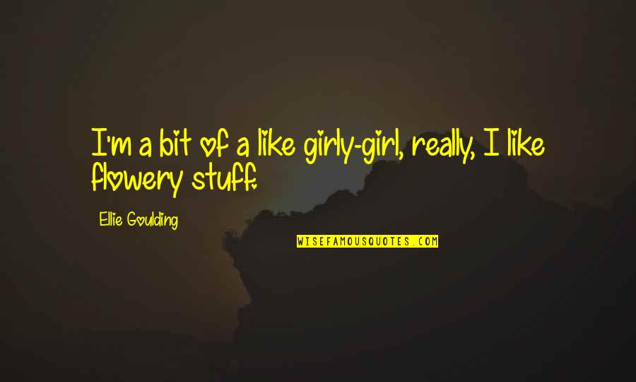 Really Like A Girl Quotes By Ellie Goulding: I'm a bit of a like girly-girl, really, Really Like A Girl Quotes By Ellie Goulding: I'm a bit of a like girly-girl, really,