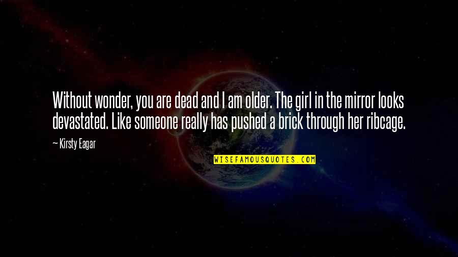 Really Like A Girl Quotes By Kirsty Eagar: Without wonder, you are dead and I am Really Like A Girl Quotes By Kirsty Eagar: Without wonder, you are dead and I am