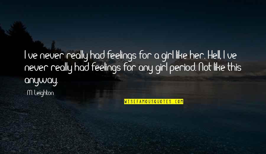 Really Like A Girl Quotes By M. Leighton: I've never really had feelings for a girl Really Like A Girl Quotes By M. Leighton: I've never really had feelings for a girl