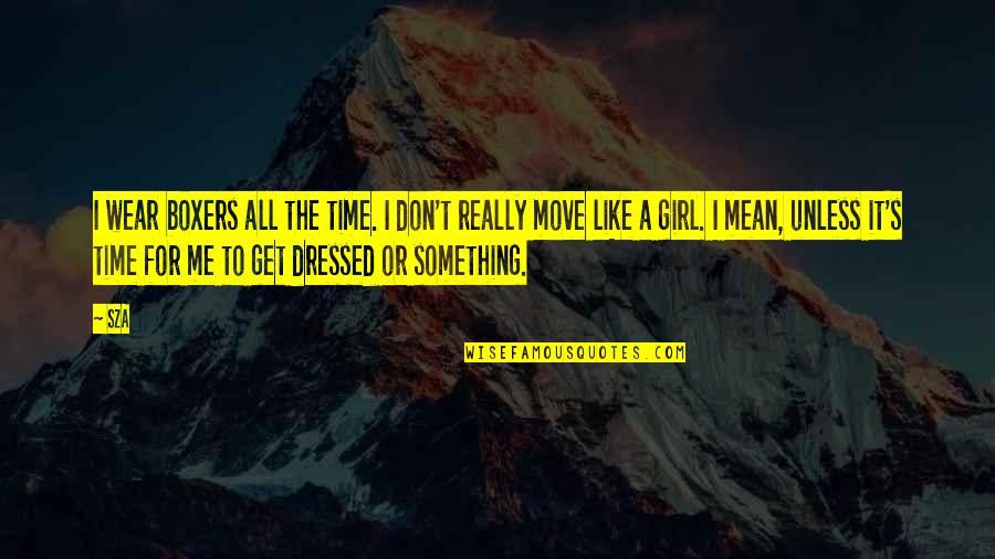 Really Like A Girl Quotes By SZA: I wear boxers all the time. I don't