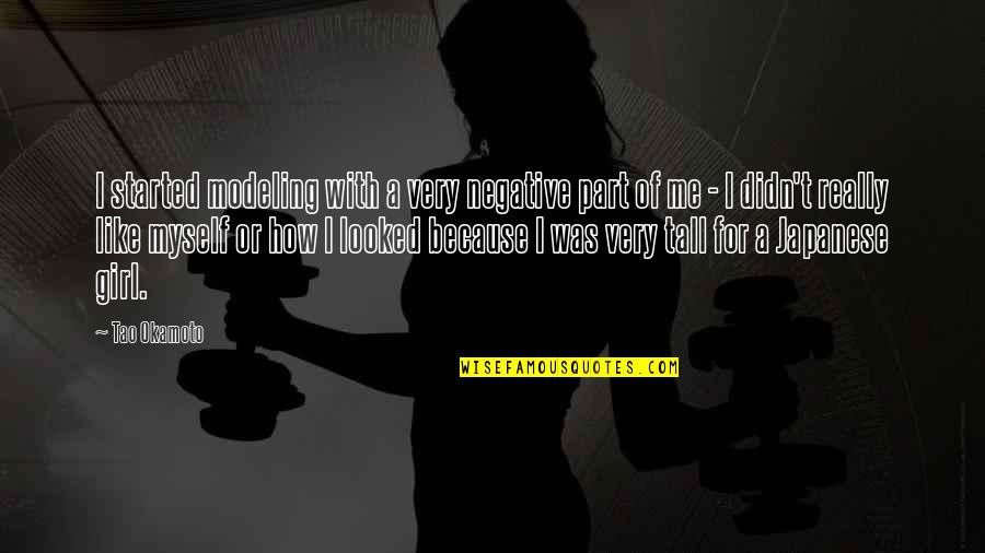 Really Like A Girl Quotes By Tao Okamoto: I started modeling with a very negative part Really Like A Girl Quotes By Tao Okamoto: I started modeling with a very negative part
