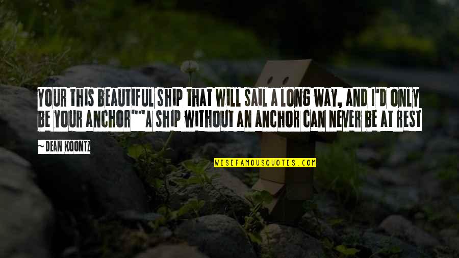 Really Long Sad Love Quotes By Dean Koontz: Your this beautiful ship that will sail a