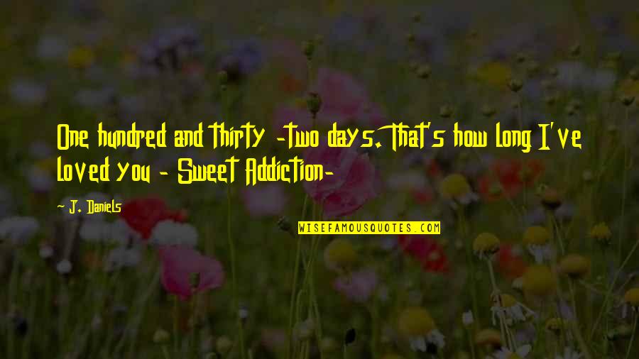 Really Long Sweet Quotes By J. Daniels: One hundred and thirty -two days. That's how