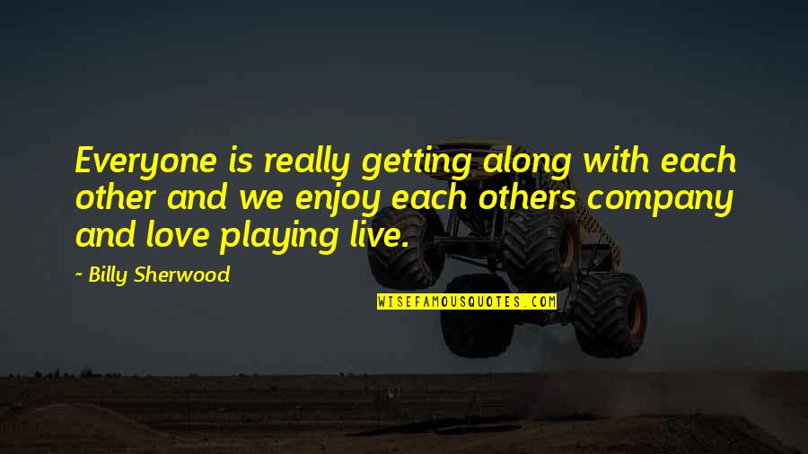 Really Love Quotes By Billy Sherwood: Everyone is really getting along with each other