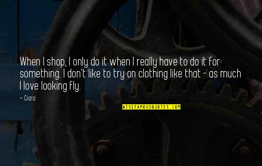 Really Love Quotes By Ciara: When I shop, I only do it when