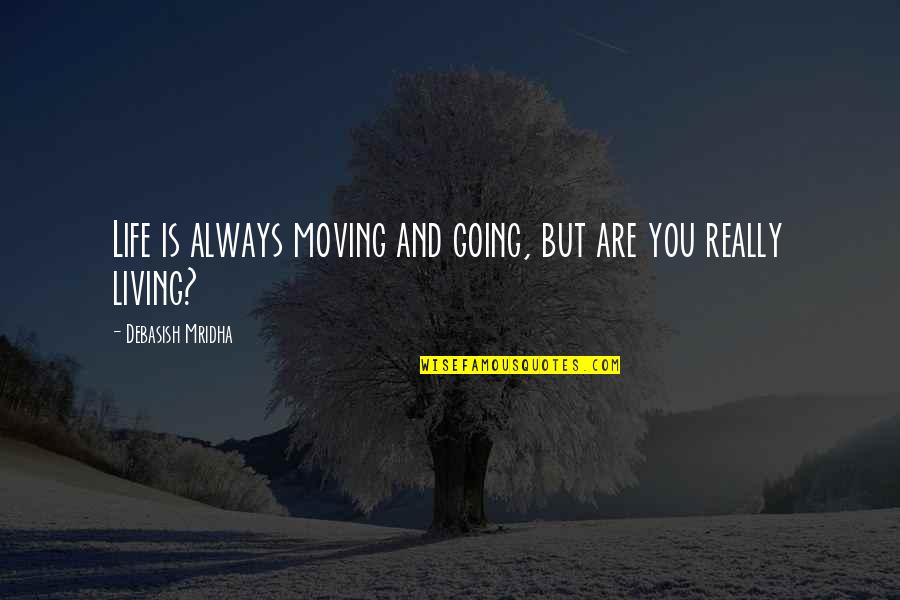 Really Love Quotes Quotes By Debasish Mridha: Life is always moving and going, but are