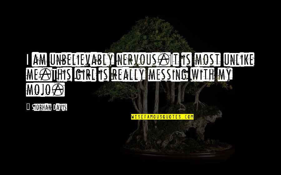 Really Love Quotes Quotes By Siobhan Davis: I am unbelievably nervous.It is most unlike me.This