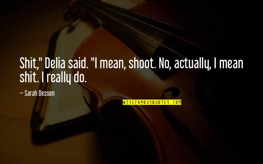 Really Mean But Funny Quotes By Sarah Dessen: Shit," Delia said. "I mean, shoot. No, actually,