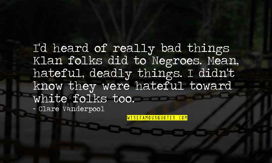 Really Mean Quotes By Clare Vanderpool: I'd heard of really bad things Klan folks Really Mean Quotes By Clare Vanderpool: I'd heard of really bad things Klan folks