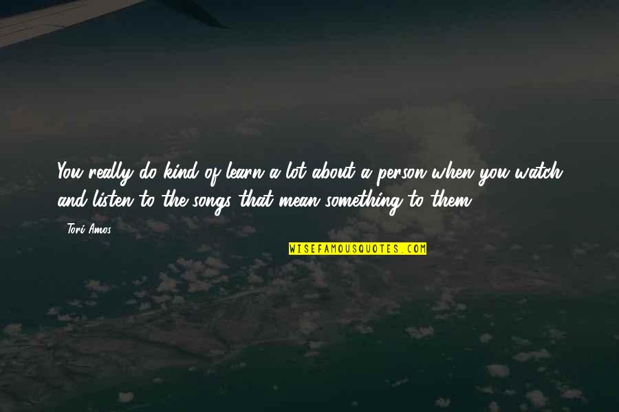 Really Mean Quotes By Tori Amos: You really do kind of learn a lot Really Mean Quotes By Tori Amos: You really do kind of learn a lot