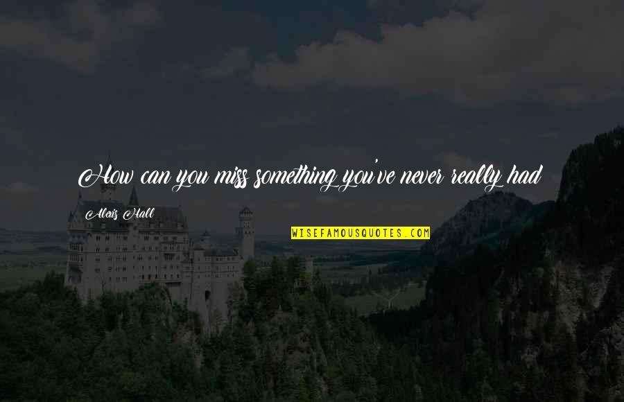 Really Miss You Quotes By Alexis Hall: How can you miss something you've never really Really Miss You Quotes By Alexis Hall: How can you miss something you've never really