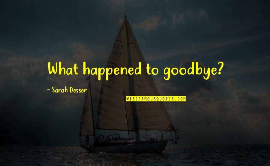 Really Missing Someone Quotes By Sarah Dessen: What happened to goodbye?