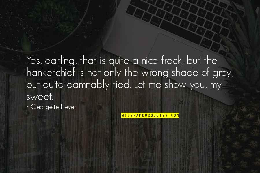 Really Nice And Sweet Quotes By Georgette Heyer: Yes, darling, that is quite a nice frock,