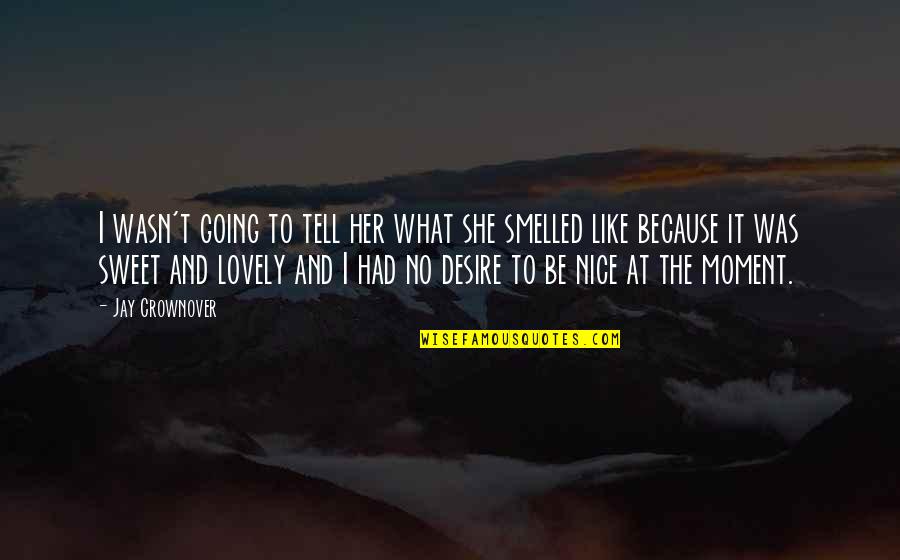 Really Nice And Sweet Quotes By Jay Crownover: I wasn't going to tell her what she Really Nice And Sweet Quotes By Jay Crownover: I wasn't going to tell her what she