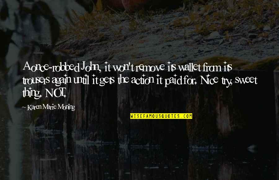 Really Nice And Sweet Quotes By Karen Marie Moning: A once-robbed John, it won't remove its wallet Really Nice And Sweet Quotes By Karen Marie Moning: A once-robbed John, it won't remove its wallet