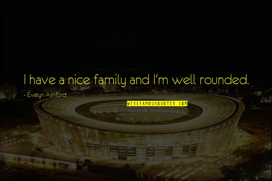 Really Nice Family Quotes By Evelyn Ashford: I have a nice family and I'm well Really Nice Family Quotes By Evelyn Ashford: I have a nice family and I'm well