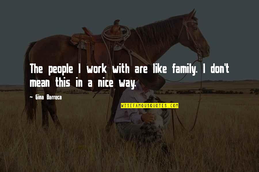 Really Nice Family Quotes By Gina Barreca: The people I work with are like family.