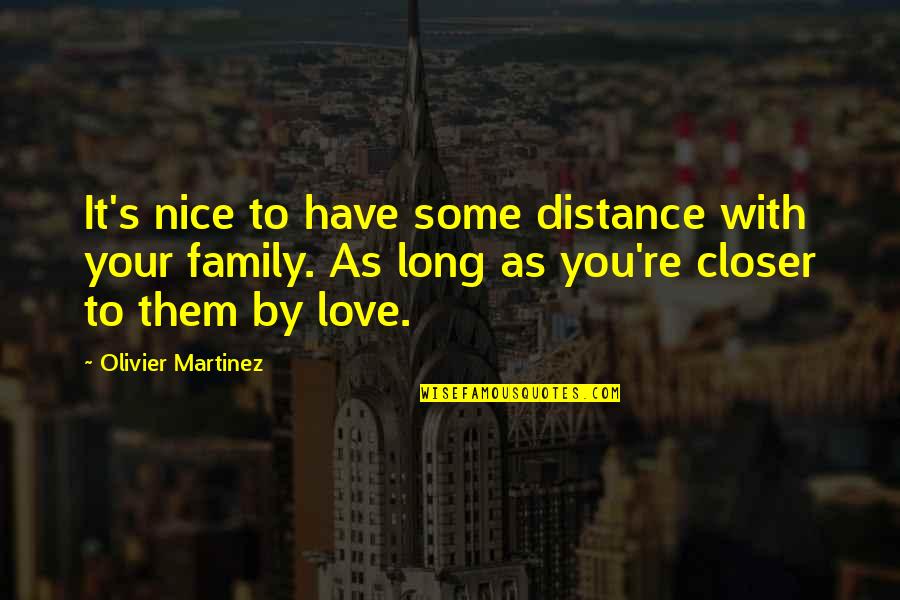 Really Nice Family Quotes By Olivier Martinez: It's nice to have some distance with your