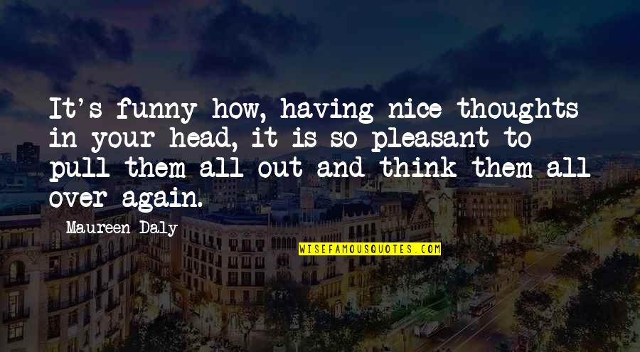 Really Nice Funny Quotes By Maureen Daly: It's funny how, having nice thoughts in your