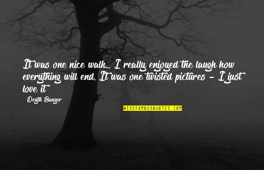 Really Nice Love Quotes By Deyth Banger: It was one nice walk... I really enjoyed