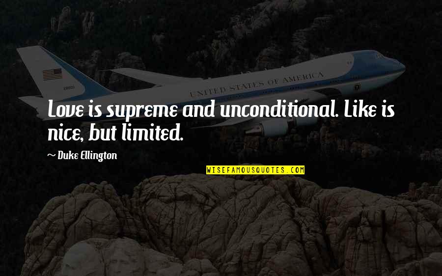 Really Nice Love Quotes By Duke Ellington: Love is supreme and unconditional. Like is nice,