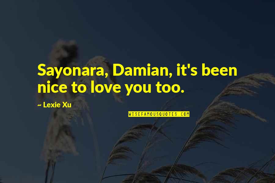 Really Nice Love Quotes By Lexie Xu: Sayonara, Damian, it's been nice to love you