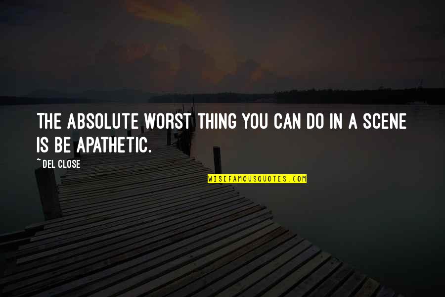 Really Nice Motivational Quotes By Del Close: The absolute worst thing you can do in