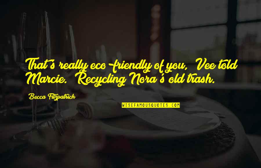 Really Old Quotes By Becca Fitzpatrick: That's really eco-friendly of you," Vee told Marcie.