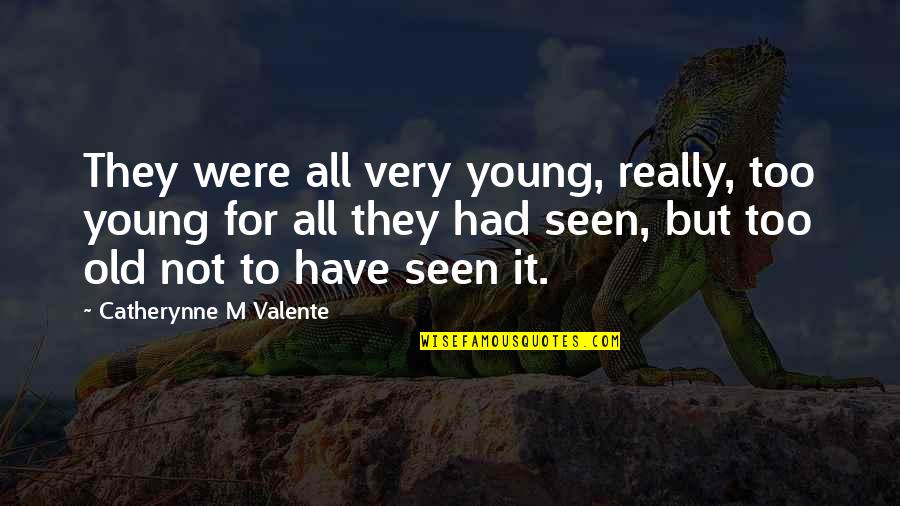Really Old Quotes By Catherynne M Valente: They were all very young, really, too young