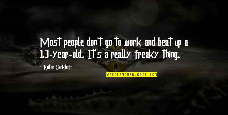 Really Old Quotes By Katee Sackhoff: Most people don't go to work and beat
