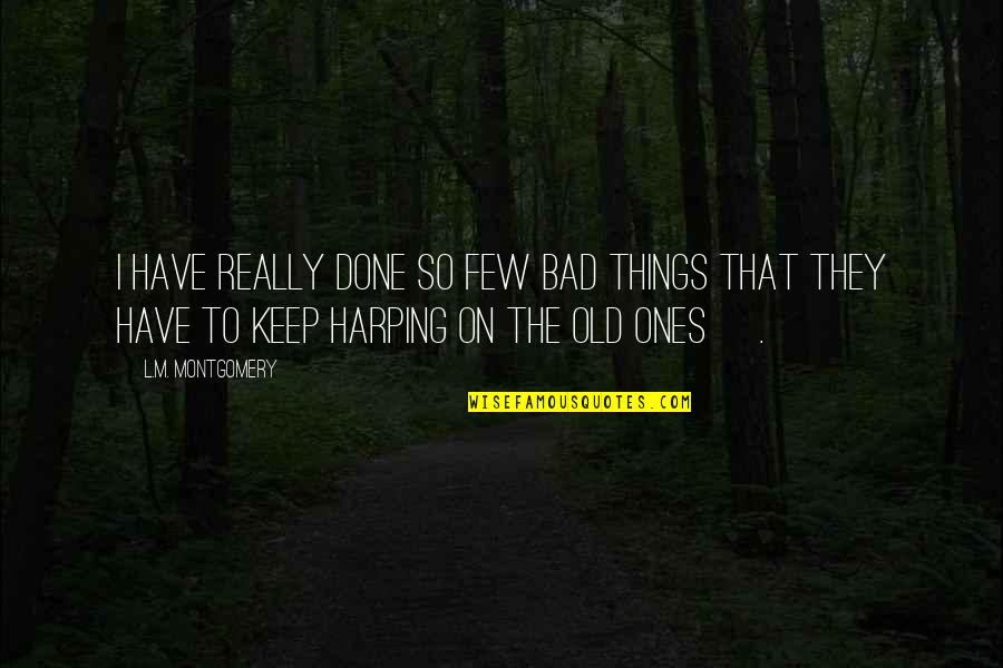 Really Old Quotes By L.M. Montgomery: I have really done so few bad things