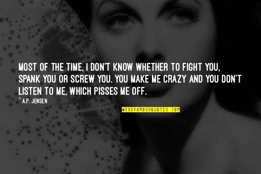 Really Pissed Off Quotes By A.P. Jensen: Most of the time, I don't know whether