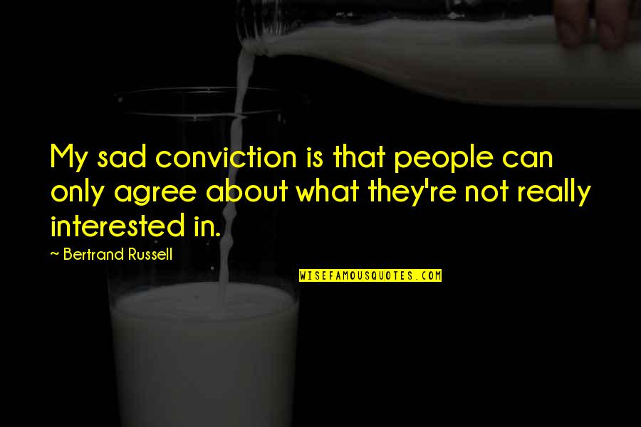 Really Really Sad Quotes By Bertrand Russell: My sad conviction is that people can only