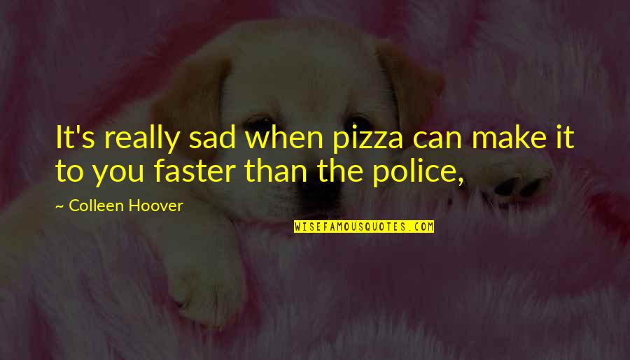 Really Really Sad Quotes By Colleen Hoover: It's really sad when pizza can make it