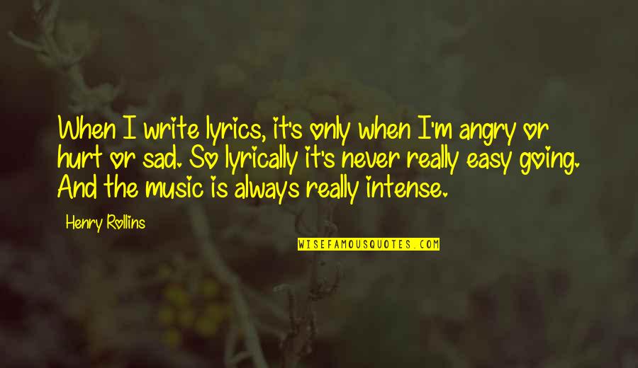 Really Really Sad Quotes By Henry Rollins: When I write lyrics, it's only when I'm