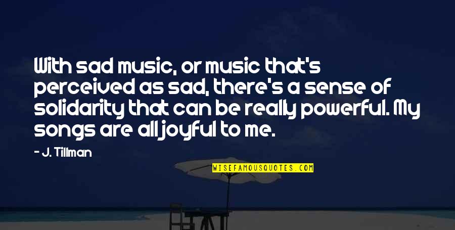 Really Really Sad Quotes By J. Tillman: With sad music, or music that's perceived as