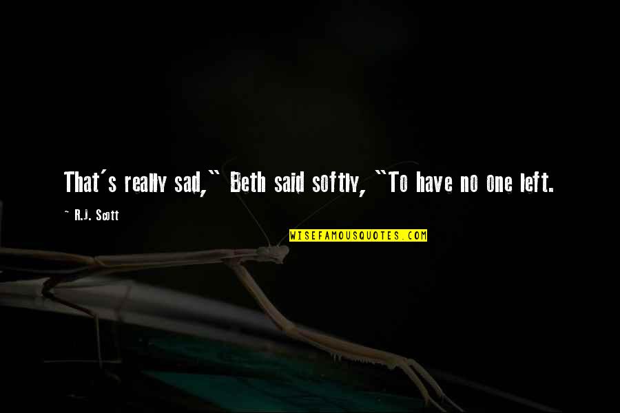 Really Really Sad Quotes By R.J. Scott: That's really sad," Beth said softly, "To have