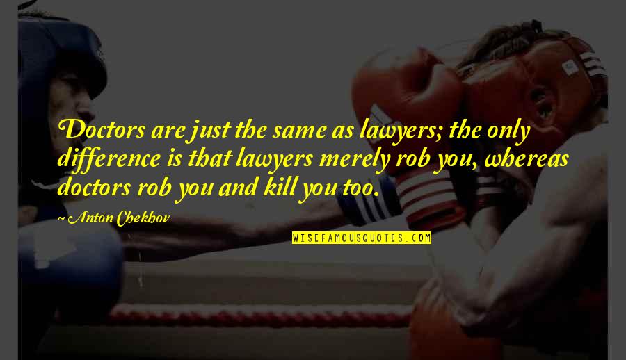 Really Sad And Depressing Love Quotes By Anton Chekhov: Doctors are just the same as lawyers; the Really Sad And Depressing Love Quotes By Anton Chekhov: Doctors are just the same as lawyers; the