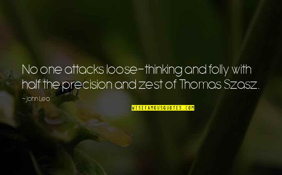Really Sad And Depressing Love Quotes By John Leo: No one attacks loose-thinking and folly with half Really Sad And Depressing Love Quotes By John Leo: No one attacks loose-thinking and folly with half
