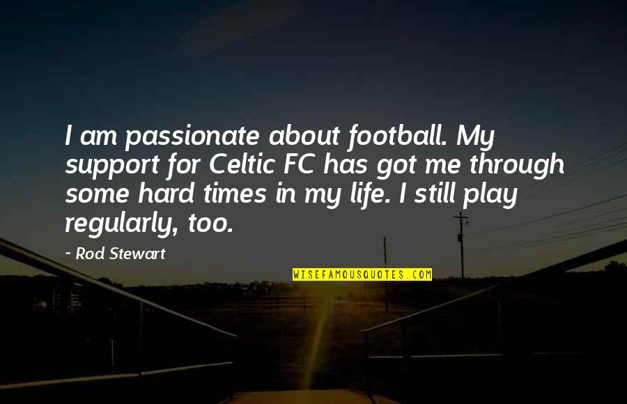 Really Sad And Depressing Love Quotes By Rod Stewart: I am passionate about football. My support for Really Sad And Depressing Love Quotes By Rod Stewart: I am passionate about football. My support for