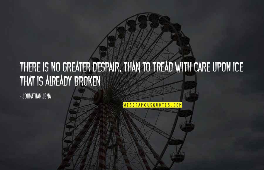 Really Sad And Depressing Quotes By Johnathan Jena: There is no greater despair, than to tread